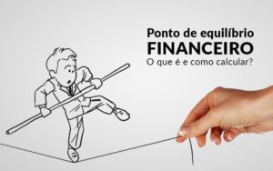 Ponto De Equilibrio Financeiro O Que E E Como Calcular - Escritório de contabilidade no Rio de Janeiro